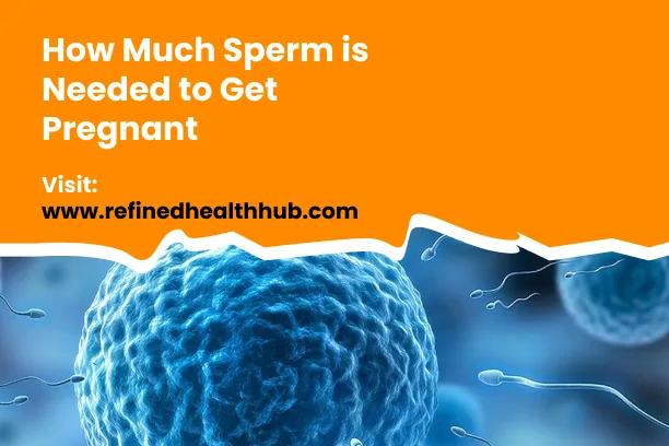 How Much Sperm is Needed to Get Pregnant