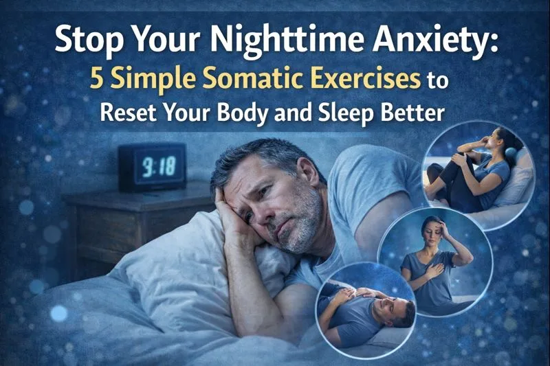 Stop Your Nighttime Anxiety: 5 Simple Somatic Exercises to Reset Your Body and Sleep Better